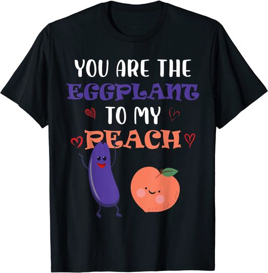 You Are The Eggplant To My Peach Fruit Lover Design T-Shirt