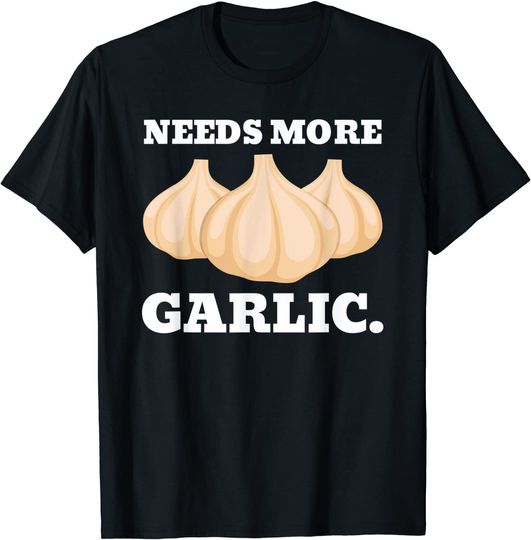 Needs More Garlic |Cook Chef Garlic T-Shirt