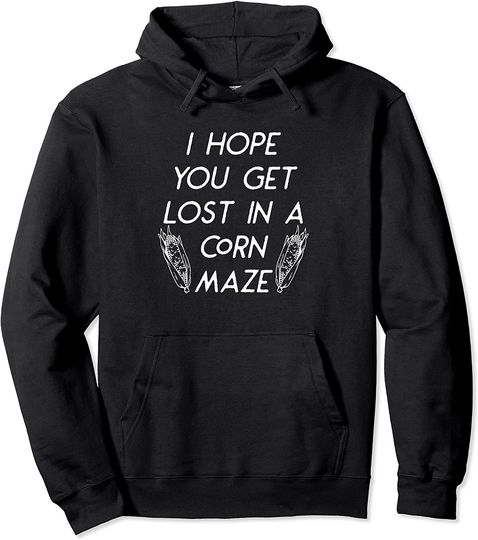 I Hope You Get Lost In A Corn Maze Funny Fall Halloween Pullover Hoodie