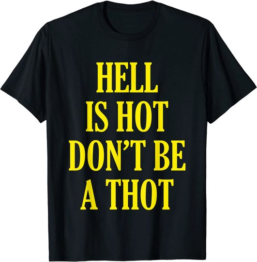 Hell Is Hot Don't Be A Thot  T Shirt
