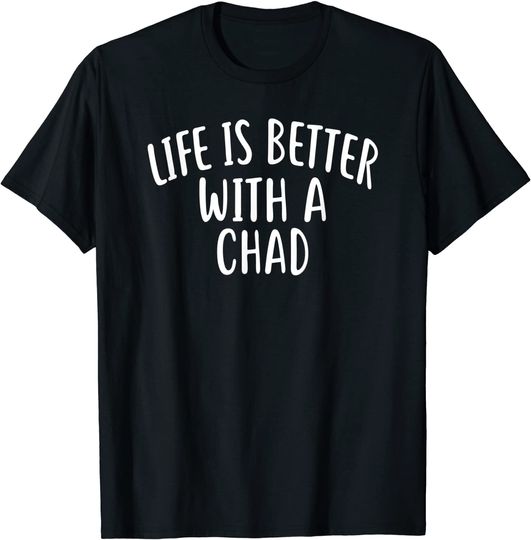 Life Is Better With A Chad T Shirt