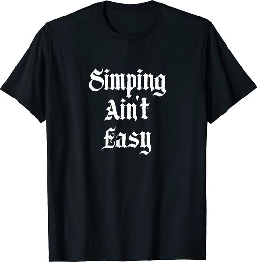 Simping Ain't Easy Simp Streamer T Shirt