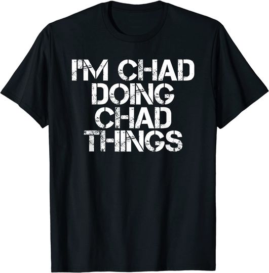 I'm Chad Doing Chad Things T Shirt