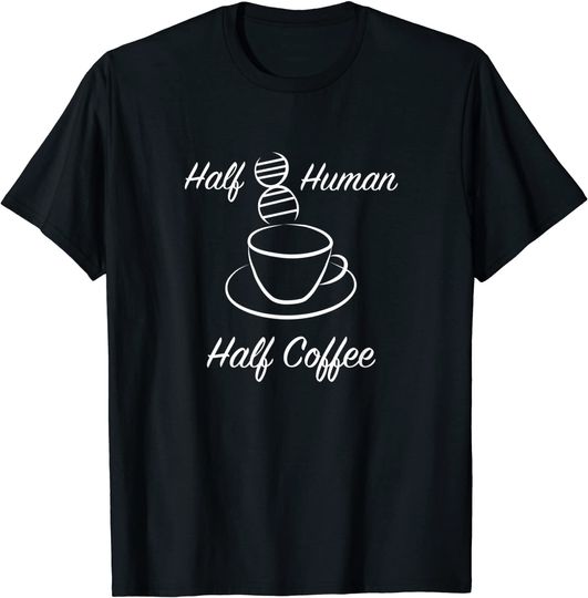 Half human, half coffee. For coffee lovers T-Shirt