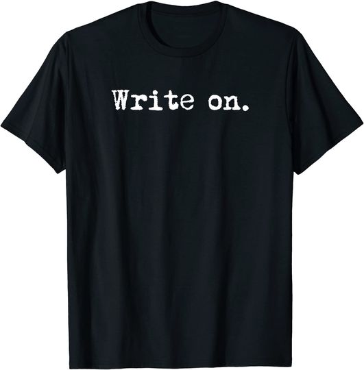 Write on. Funny Novelty Writing Gift for Writers T-Shirt