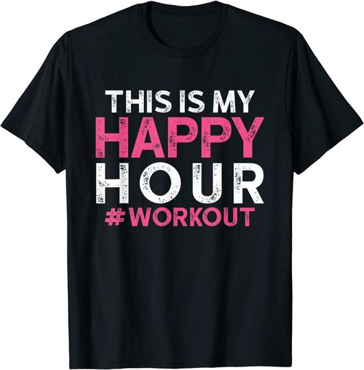 This is My Happy Hour Workout - Motivational Gym Gift T-Shirt