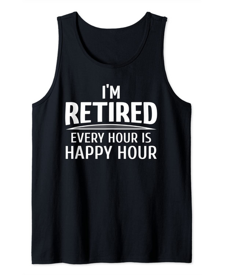 I'm Retired, Every Hour Is Happy Hour Retirement Gift Tank Top
