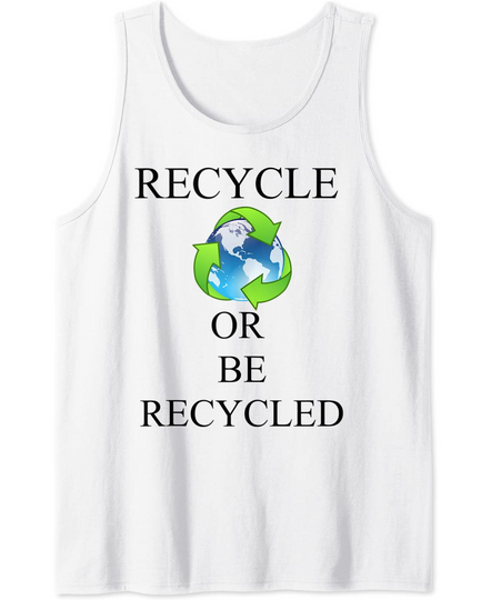 Recycle Or Be Recycled Tank Top