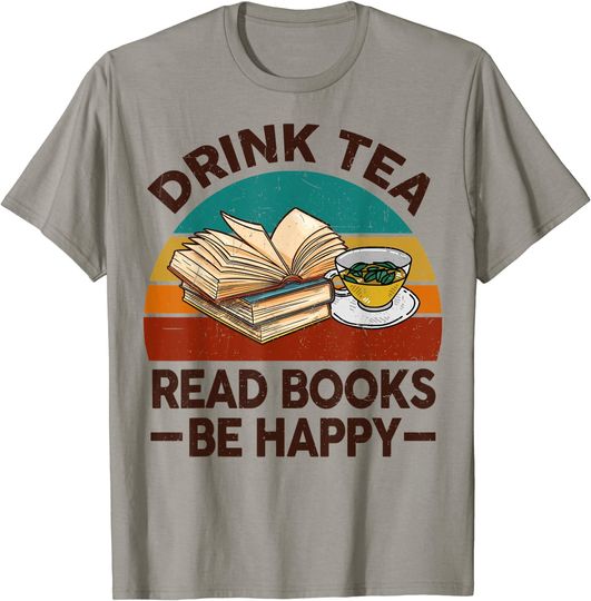 Funny Drink Tea Read Books Be Happy Teacher Bookworm Lover T-Shirt