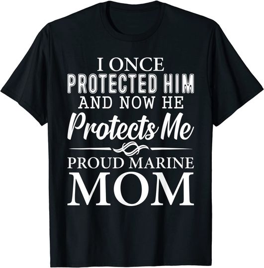 I Once Protected Him And Now He Protects Me Proud Marine Mom T-Shirt