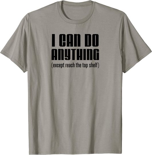 I Can Do Anything Except Reach Top T Shirt