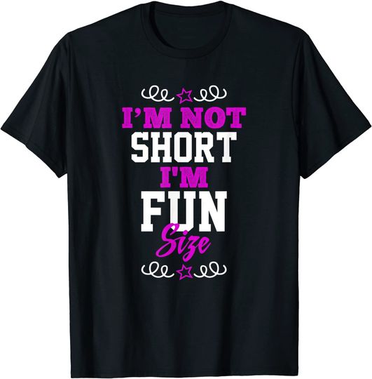 I am Not Short I'm Fun Size T Shirt