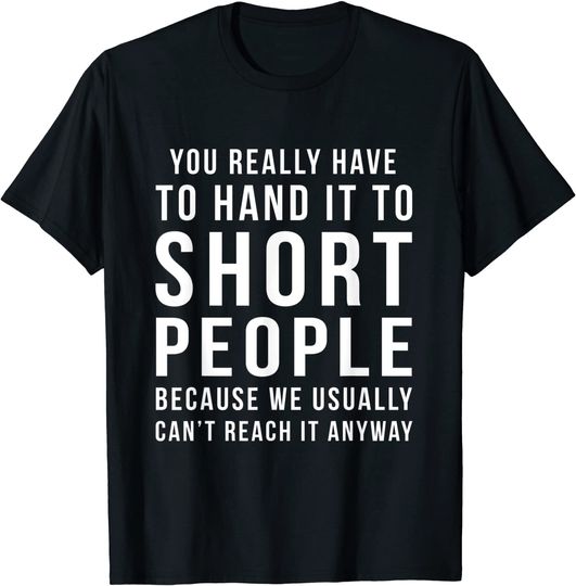 You Really Have to Hand It To Short People T Shirt