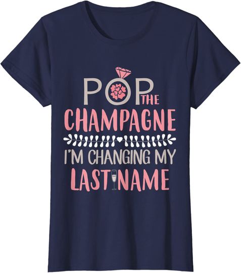 Pop The Champagne I'm Changing My Last Name Bride T Shirt
