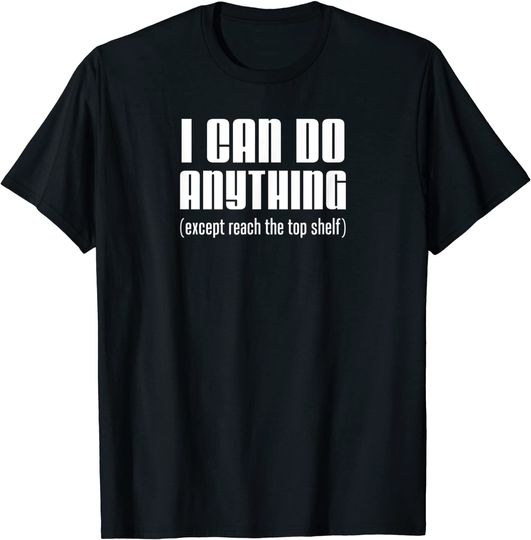I Can Do Anything Except Reach Top Shelf Short People T Shirt