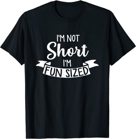 I'm Not Short I'm Fun Sized T Shirt