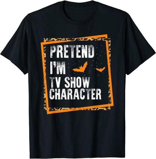 Pretend I'm TV Show Character Halloween Costume Pa T-Shirt