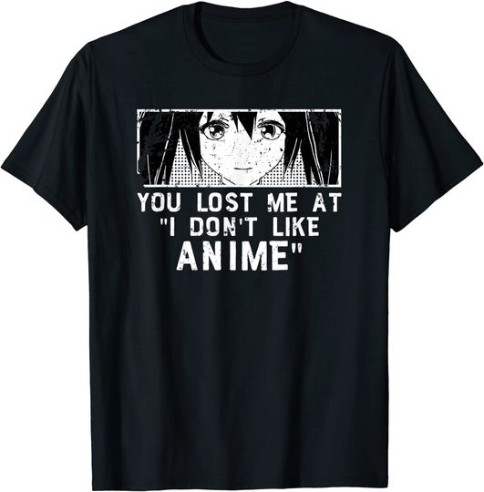 You lost me at "I don't like anime" - Anime T-Shirt