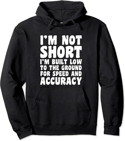I'm not Short Built Low To The Ground For Speed And Accuracy Pullover Hoodie