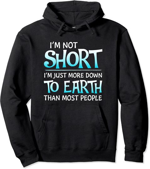 I'm Not Short I'm Just More Down To Earth Than Most People Hoodie