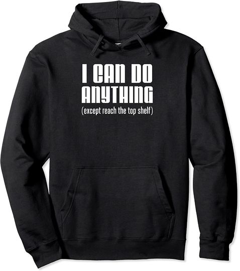 I Can Do Anything Except Reach Top Shelf Short People Hoodie