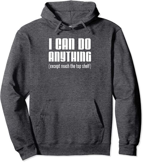 I Can Do Anything Except Reach Top Shelf Short People Hoodie