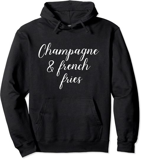 Champagne and French Fries Hoodie