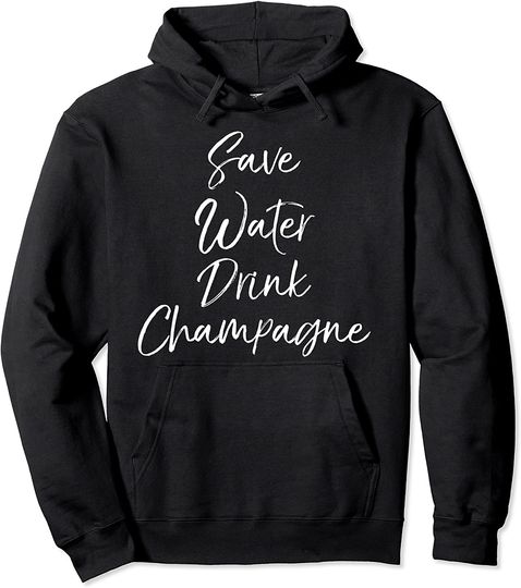Drinking Alcohol Quote Cute Save Water Drink Champagne Hoodie