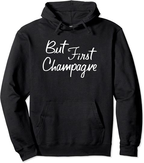 But First Champagne Sayings Women Hoodie