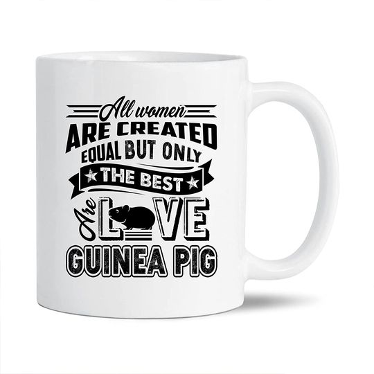 Guinea Pig White Ceramic Coffee Mug, All Women Are Created Equal But Only The Best Are Love Guinea Pig Mug