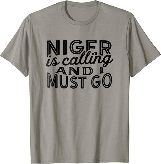 Niger Is Calling And I Must Go T Shirt