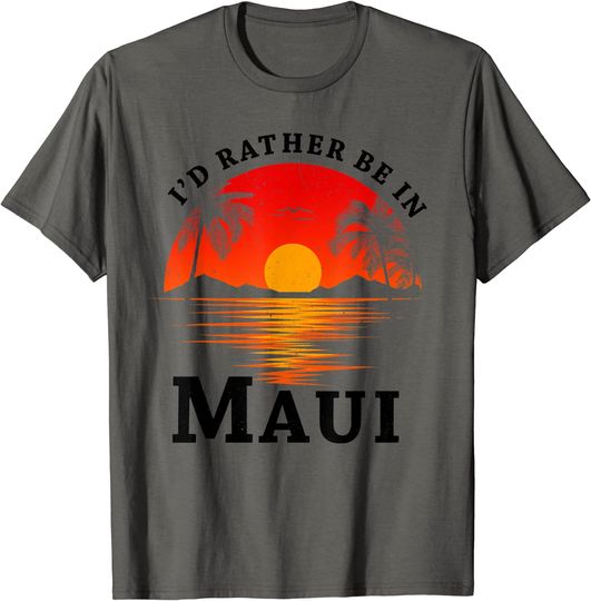 I'd Rather Be In Maui T-Shirt