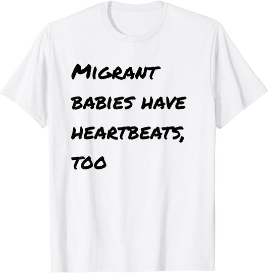 Migrant Babies Have Heartbeats T Shirt