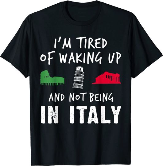 Im Tired of Waking Up Italy T-Shirt