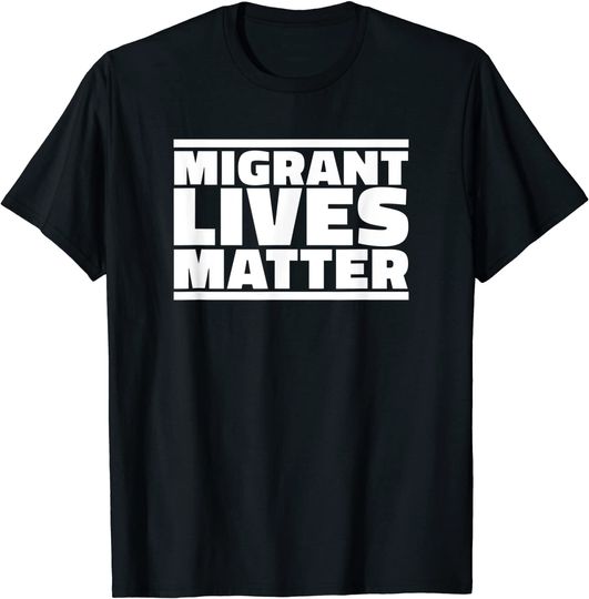 Migrant Lives Matter Immigration Civil Rights T Shirt
