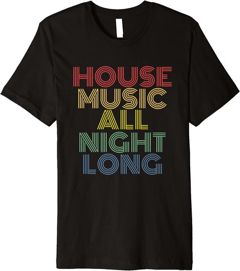 House Music All Night Long T Shirt