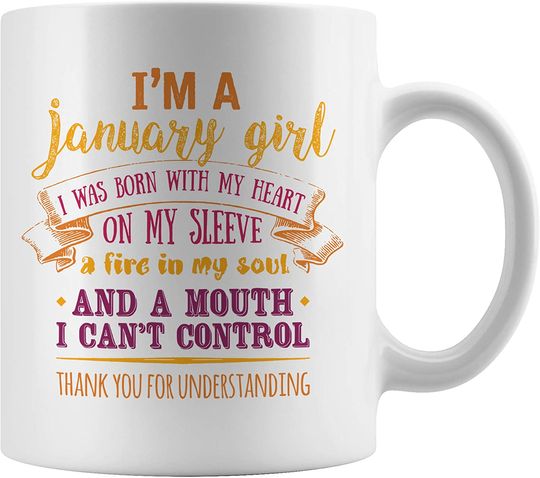 I'm A January Girl Mug, I Was Born With My Heart on My Sleeve, A Fire in My Soul, and a Mouth I Can't Control, Special Present For a Birthday Party, For a Daugher or Goddaughter
