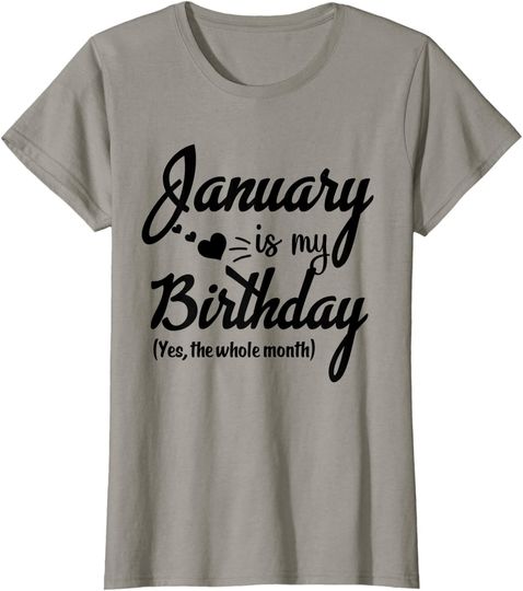 January Is My Birthday Yes The Whole Month T-Shirt