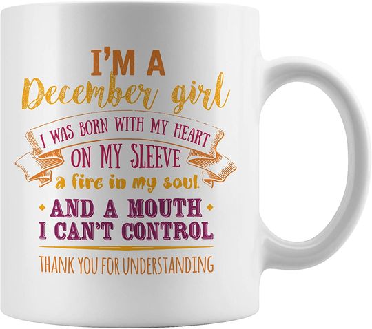 I'm A December Girl Mug, I Was Born With My Heart on My Sleeve, A Fire in My Soul, and a Mouth I Can't Control, Special Present For a Birthday Party, For a Teacher or Classmate