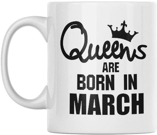 Queens Are Born in March - These Mugs are Perfect For Any Coffee Mugs Collection or a Great Gift