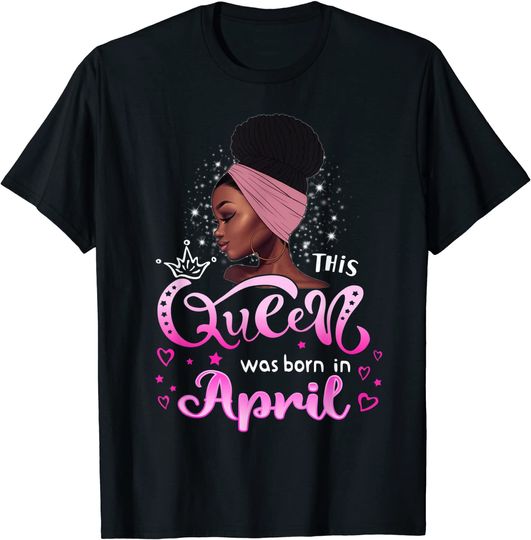 This Queen Was Born In April Black Queen Birthday T-Shirt