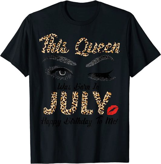 This Queen Was Born In July Happy Birthday To Me Leopard T-Shirt