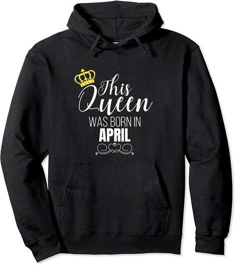 This Queen Was Born In April Birthday Queen Pullover Hoodie