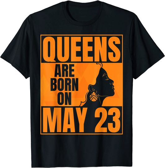 Queens Are Born on May 23rd Bday Print Queen May 23 Birthday T-Shirt