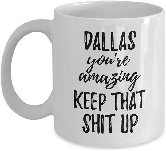 Dallas Mug You're Amazing Keep That Shit Up Motivation Custom Name Coffee Tea Cup