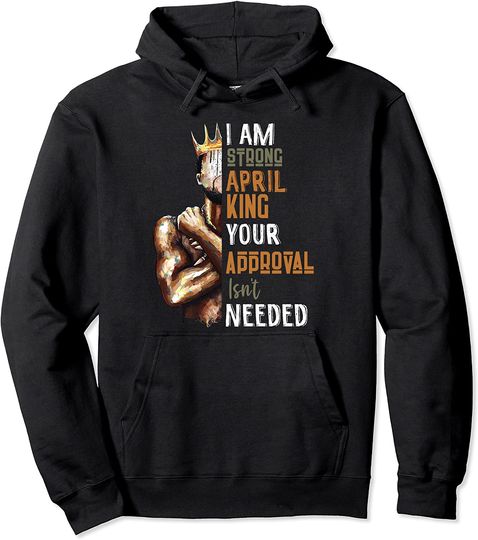 I Am Strong April King Black Man Birthday Pullover Hoodie