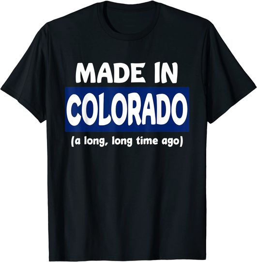 Made In Colorado A Long Time Ago T Shirt