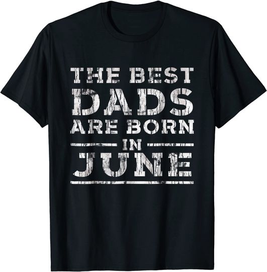 The Best Dads Are Born In June T-Shirt