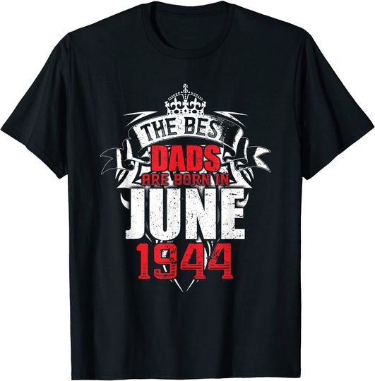 The Best Dads Are Born In June 1944 T-Shirt