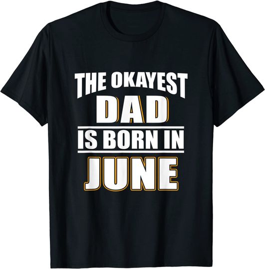 The Okayest Dad Was Bornin In June T-Shirt